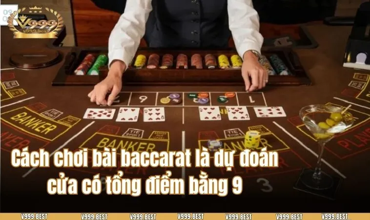 Cách chơi bài baccarat là dự đoán cửa có tổng điểm bằng 9