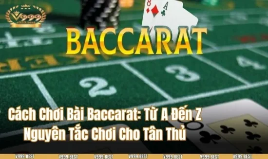 Cách Chơi Bài Baccarat: Từ A Đến Z Nguyên Tắc Chơi Cho Tân Thủ