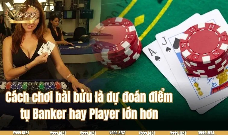 Cách chơi bài bửu là dự đoán điểm tụ  Banker hay Player lớn hơn